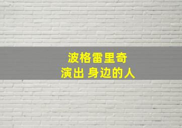 波格雷里奇 演出 身边的人